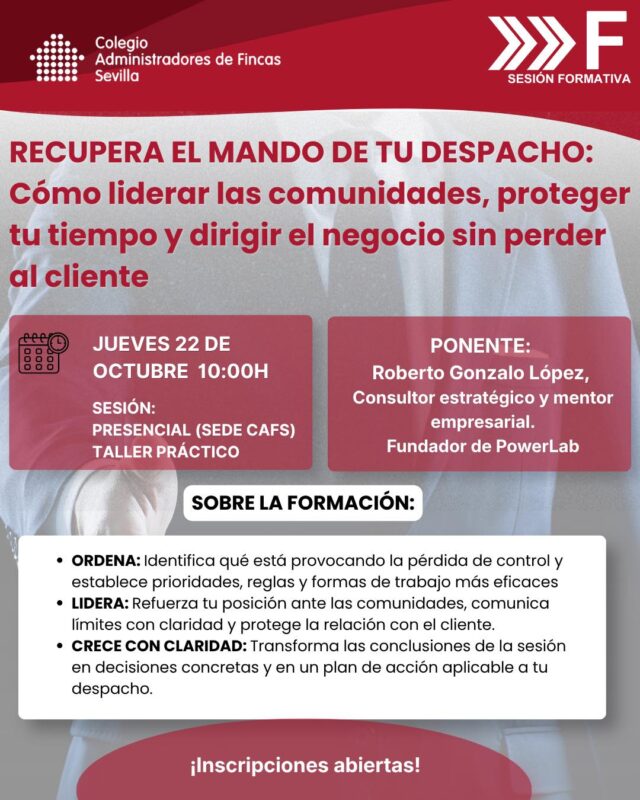 📚 ¿Sientes que el día a día de tu despacho te está quitando el control? El Colegio de Administradores de Fincas de Sevilla te propone una sesión formativa para recuperar el mando, liderar mejor las comunidades, proteger tu tiempo y hacer crecer tu negocio sin descuidar la relación con tus clientes.

💼 Roberto Gonzalo López, consultor estratégico, mentor empresarial y fundador de PowerLab, impartirá este taller práctico con herramientas para identificar qué está fallando, establecer prioridades, comunicar límites y convertir las conclusiones en un plan de acción para tu despacho.

📅 Jueves 22 de octubre 
⏰ 10:00 h
📍 Presencial en la sede del CAF Sevilla.